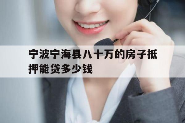 宁波宁海县八十万的房子抵押能贷多少钱