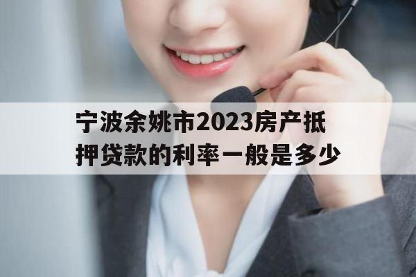宁波余姚市2023房产抵押贷款的利率一般是多少