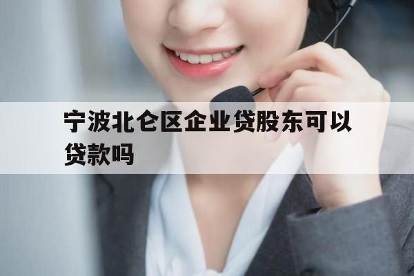 宁波北仑区企业贷股东可以贷款吗