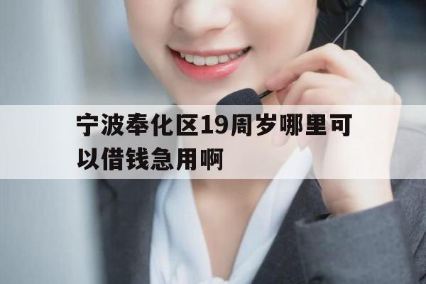 宁波奉化区19周岁哪里可以借钱急用啊